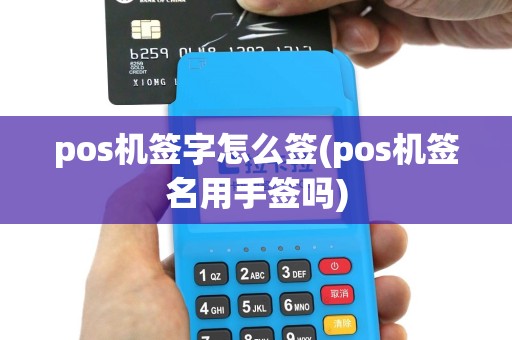 pos机签字怎么签(pos机签名用手签吗)