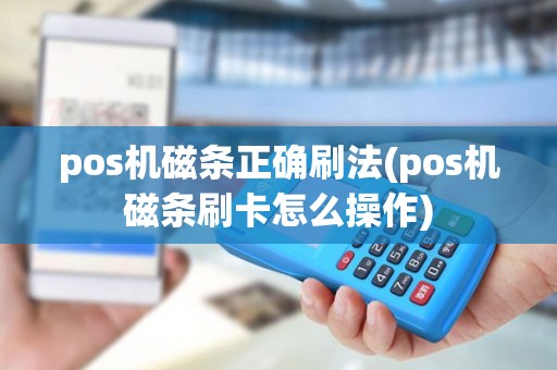 pos机磁条正确刷法(pos机磁条刷卡怎么操作)