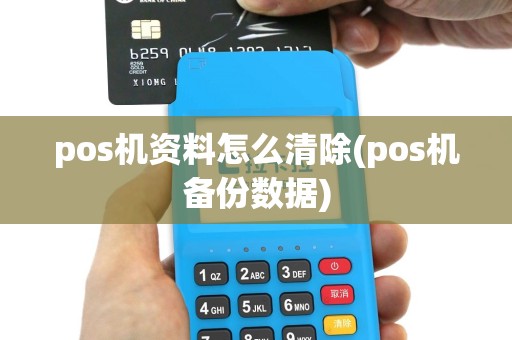 pos机资料怎么清除(pos机备份数据)