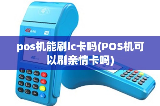 pos机能刷ic卡吗(POS机可以刷亲情卡吗)