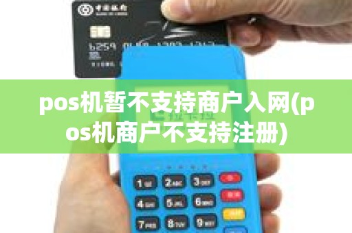 pos机暂不支持商户入网(pos机商户不支持注册)