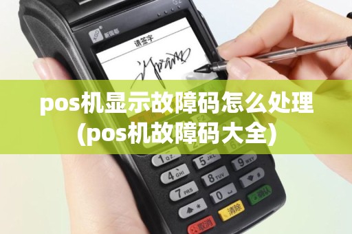 pos机显示故障码怎么处理(pos机故障码大全)