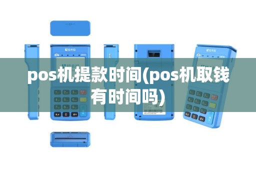 pos机提款时间(pos机取钱有时间吗)