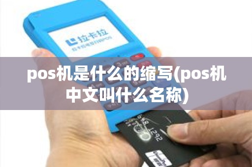 pos机是什么的缩写(pos机中文叫什么名称)