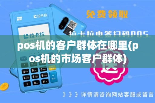 pos机的客户群体在哪里(pos机的市场客户群体)