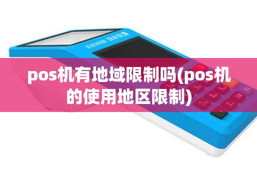 pos机有地域限制吗(pos机的使用地区限制)