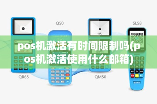 pos机激活有时间限制吗(pos机激活使用什么邮箱)