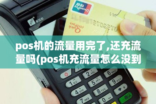 pos机的流量用完了,还充流量吗(pos机充流量怎么没到账)