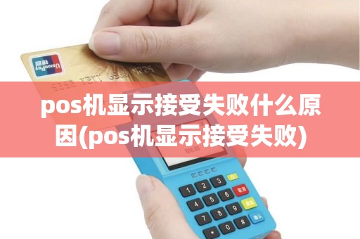 pos机显示接受失败什么原因(pos机显示接受失败)