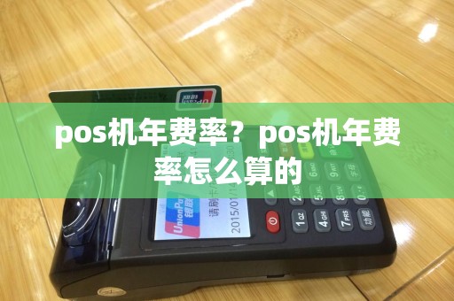 pos机年费率？pos机年费率怎么算的