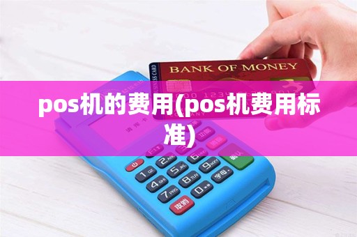 pos机的费用(pos机费用标准)
