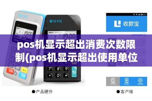 pos机显示超出消费次数限制(pos机显示超出使用单位)