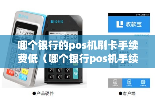 哪个银行的pos机刷卡手续费低（哪个银行pos机手续费最低）