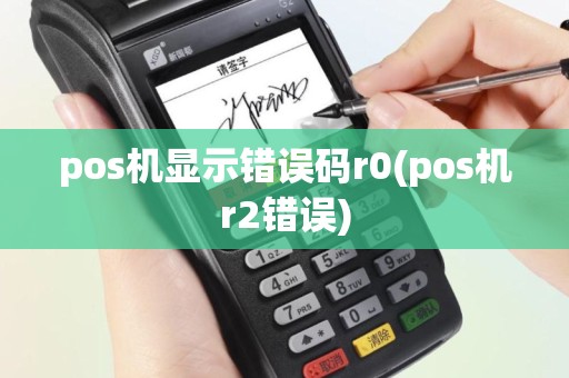 pos机显示错误码r0(pos机r2错误)