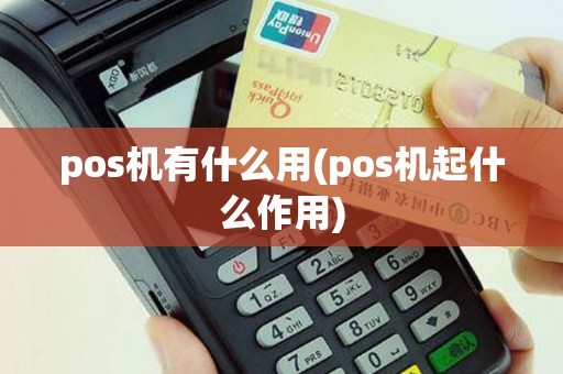 pos机有什么用(pos机起什么作用)