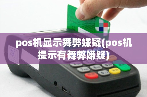 pos机显示舞弊嫌疑(pos机提示有舞弊嫌疑)