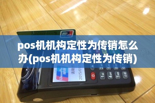 pos机机构定性为传销怎么办(pos机机构定性为传销)