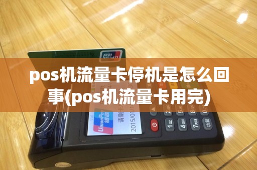 pos机流量卡停机是怎么回事(pos机流量卡用完)