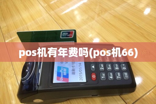 pos机有年费吗(pos机66)