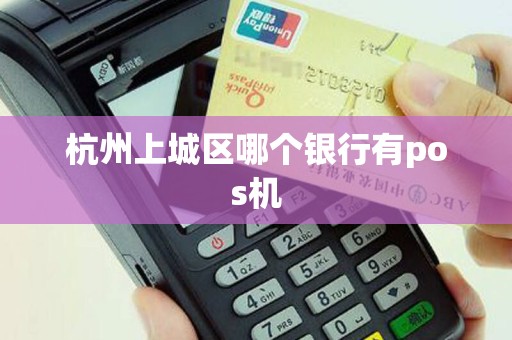 杭州上城区哪个银行有pos机