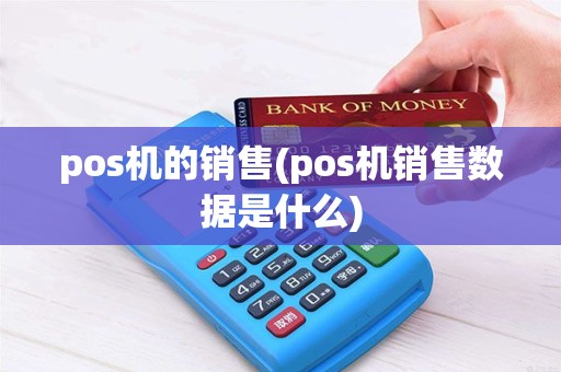 pos机的销售(pos机销售数据是什么)