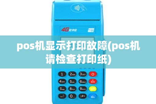 pos机显示打印故障(pos机请检查打印纸)