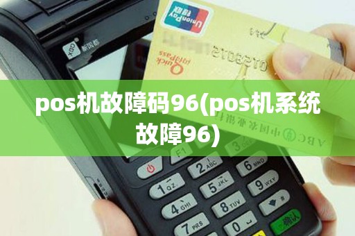 pos机故障码96(pos机系统故障96)