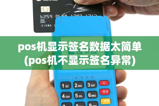 pos机显示签名数据太简单(pos机不显示签名异常)