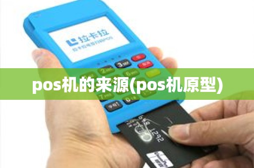 pos机的来源(pos机原型)
