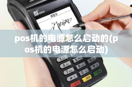 pos机的电源怎么启动的(pos机的电源怎么启动)
