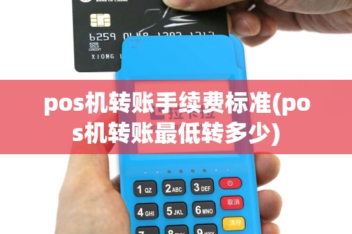 pos机转账手续费标准(pos机转账最低转多少)