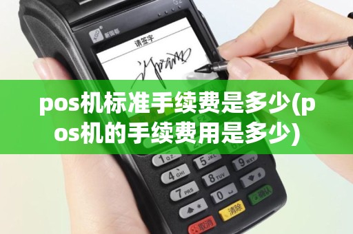pos机标准手续费是多少(pos机的手续费用是多少)