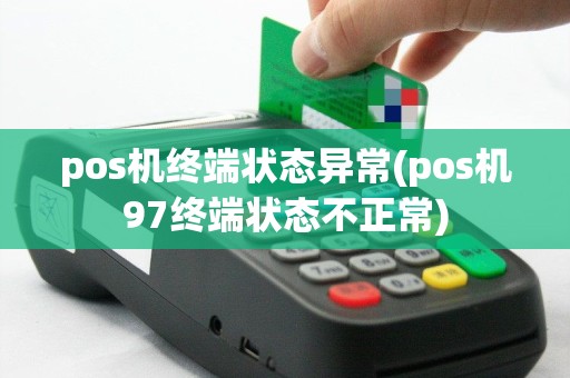 pos机终端状态异常(pos机97终端状态不正常)