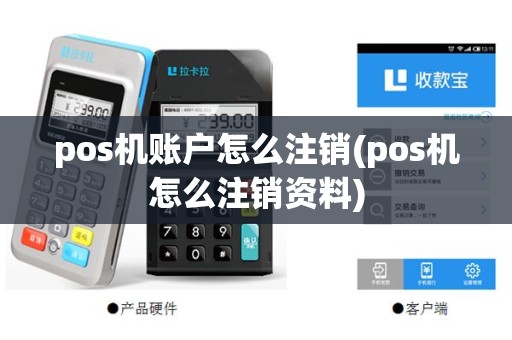 pos机账户怎么注销(pos机怎么注销资料)