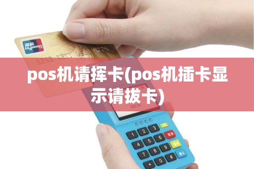 pos机请挥卡(pos机插卡显示请拔卡)