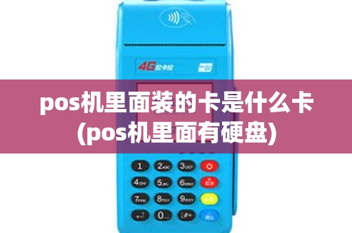 pos机里面装的卡是什么卡(pos机里面有硬盘)