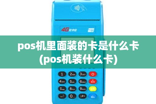 pos机里面装的卡是什么卡(pos机装什么卡)