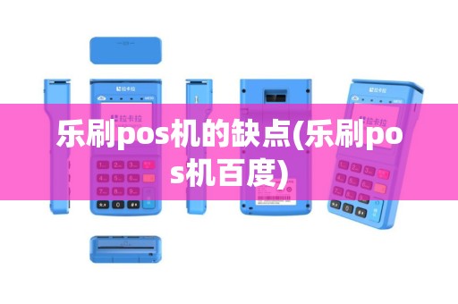 乐刷pos机的缺点(乐刷pos机百度)