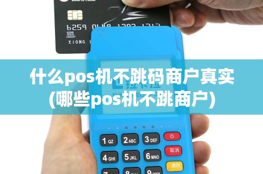 什么pos机不跳码商户真实(哪些pos机不跳商户)