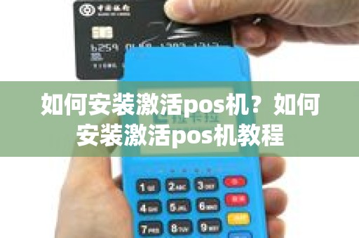 如何安装激活pos机？如何安装激活pos机教程