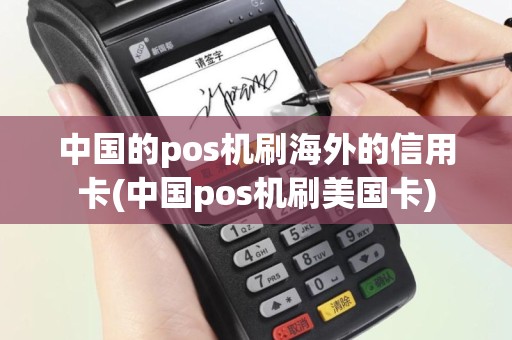 中国的pos机刷海外的信用卡(中国pos机刷美国卡)