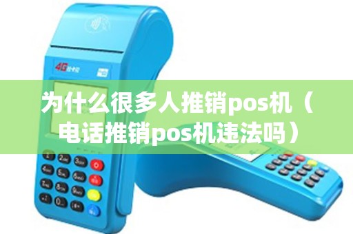 为什么很多人推销pos机（电话推销pos机违法吗）