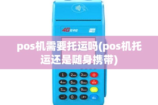 pos机需要托运吗(pos机托运还是随身携带)
