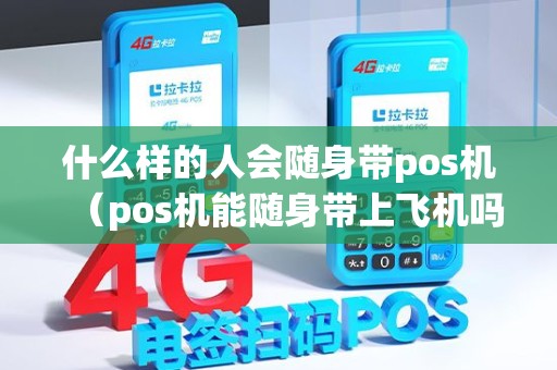 什么样的人会随身带pos机（pos机能随身带上飞机吗）