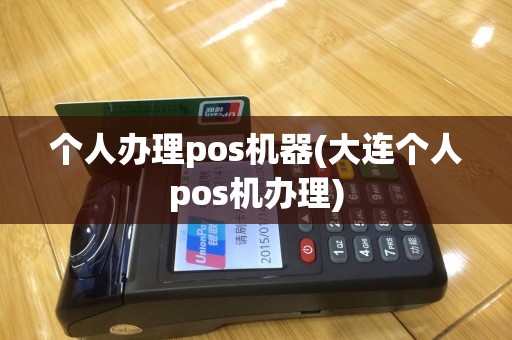 个人办理pos机器(大连个人pos机办理)