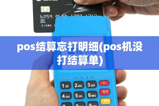 pos结算忘打明细(pos机没打结算单)