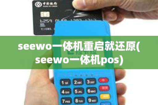 seewo一体机重启就还原(seewo一体机pos)