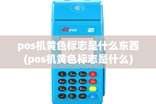 pos机黄色标志是什么东西(pos机黄色标志是什么)