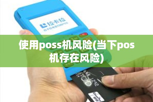 使用poss机风险(当下pos机存在风险)