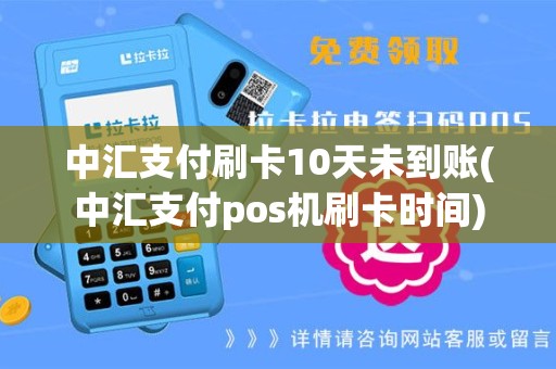 中汇支付刷卡10天未到账(中汇支付pos机刷卡时间)